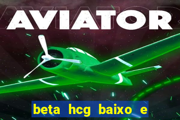 beta hcg baixo e gravidez evoluiu